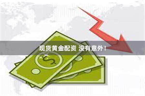 现货黄金配资 没有意外！